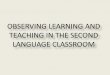 Observing learning and teaching in the second language classroom