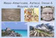 Meso Americans, Aztecs, Incas & Mayans,