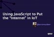 Using JavaScript to Put the "Internet" in IoT