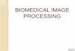 Biomedical image processing ppt