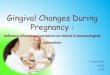 Gingival changes during pregnancy