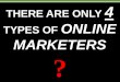 The 4 Types Of Online Marketers?