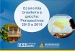 Economia Brasileira e Gaúcha - Perspectivas 2015 e 2016