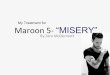Treatment for Maroon 5- "Misery"