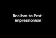 Realism to postimpressionism poiwerpoint final