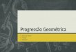 Progressão geométrica (Soma dos Termos, Produto e Aplicações)