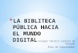 La bibliteca pública hacia el mundo digital [autoguardado]