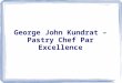 George john kundrat – pastry chef par excellence