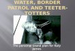 Water, Border Patrol And Teeter Toters