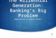 The Millennial Generation: Banking's Big Problem- Opportunities in Digital Finance
