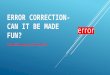 Error correction   can it be made fun?