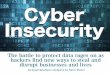 Cyber Insecurity --The battle to protect data rages on as hackers find new ways to steal and disrupt businesses and lives