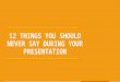 12 Things You Should Never Say During Your Presentation