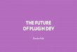 The Future of Plugin Dev