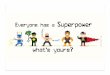 Everyone Has a Superpower, What's Yours?