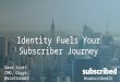 Subscribed 2015: Identity Fuels Your Subscriber Journey