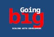Going big - Scaling with developers (w/ Transcript)