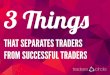 3 Things That Separates Traders From Successful Traders