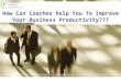 How Can Coaches Help You To Improve Your Business Productivity