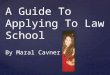 A Guide To Applying to Law School Powerpoint.maral cavner
