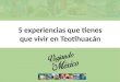 5 experiencias que tienes que vivir en Teotihuacan