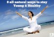 8 all natural ways to stay Healthy and Young