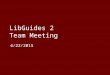 LibGuides 2 Team Meeting - April 22, 2015