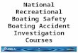 Nonprofit Grant: NASBLA - National Recreational Boating Safety� Boating Accident Investigation Courses