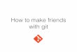 How to make friends with git