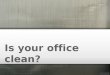 Is your office clean