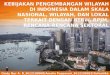 Kebijakan pengembangan wilayah di Indonesia dalam skala nasional, wilayah, dan lokal terkait dengan RTRW, RPJM, rencana-rencana sektoral