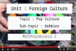 Listening Plan Unit:Foreign Culture Topic: Pop Culture Sub-topic: Hobbies M2 by EM