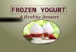 Frozen yogurt-A healthydessert