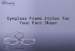 Eyeglass Frame Styles for Your Face Shape