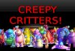 Creepy critters