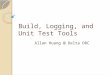 Build, logging, and unit test tools