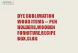 Dye Sublimation Wood Items  - Pen Holders,Wooden Furniture,Recipe Box,Clog