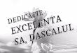 5_dedicatie Excelenta Sa, Dascalul