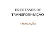 terminado - TREFILAÇÃO   INICIO - PROCESSOS DE  TRANSFORMAÇÃO.pptx
