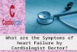 What Are the Symptoms of Heart Failure by Cardiologist Doctor