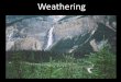 1) Mechanical and Chemical Weathering