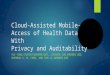 Cloud-Assisted Mobile-Access of Health Data With Privacy and Auditability