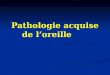 Pathologie Acquise de l'Oreille (Gurzau Diana's Conflicted Copy 2014-04-27)