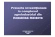 Proiecte investitionale în complexul agroindustrial din Republica Moldova