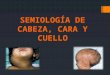 Semiologia de Cabeza, Cara y Cuello