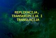 replikacija, transkripcija, translacija