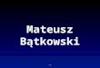 Prezentacja mateusz bątkowski