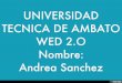 UNIVERSIDAD TECNICA DE AMBATO WED 2.O Nombre: Andrea Sanchez