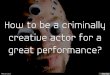 Are you ready to be a criminal to be a great actor?