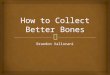 How Can You Collect Better Bones? Brandon Vallorani Has The Answer